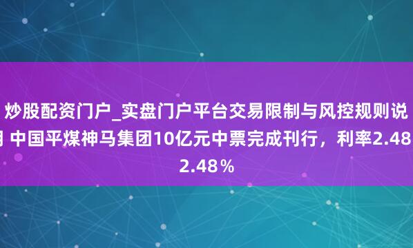 炒股配资门户_实盘门户平台交易限制与风控规则说明 中国平煤神马集团10亿元中票完成刊行，利率2.48％