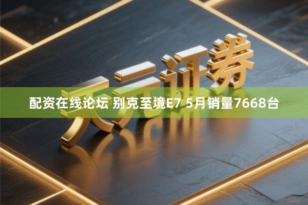 配资在线论坛 别克至境E7 5月销量7668台